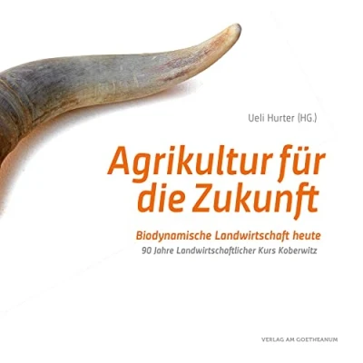 Abbildung von Agrikultur für die Zukunft: Biodynamische Landwirtschaft heute. 90 Jahre Landwirtschaftlicher Kurs Koberwitz: Koberwitz