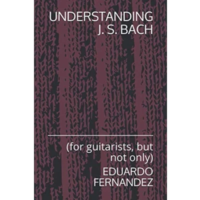 Abbildung von UNDERSTANDING J. S. BACH: (for guitarists, but not only)