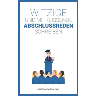 Abbildung von Witzige und mitreißende Abschlussreden schreiben: Ein Praxisratgeber mit vielen lustigen Formulierungsvorschlägen
