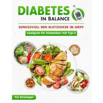 Abbildung von Diabetes in Balance! Genussvoll den Blutzucker im Griff für Diabetiker mit Typ 2: Das Kochbuch leckeren &amp; schnellen Rezepten die optimale Ernährung zur Linderung