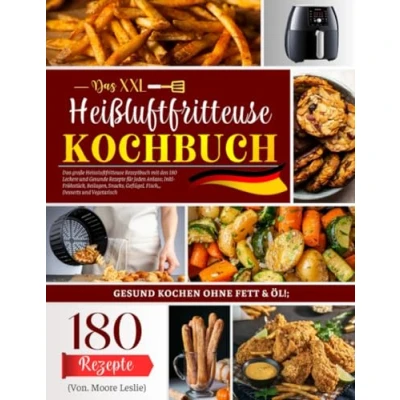Abbildung von Das XXL Heißluftfritteuse Kochbuch: große Heissluftfritteuse Rezeptbuch mit den 180 Leckere und Gesunde Rezepte für jeden Anlass; Inkl Frühstück, ... Geflügel, Fisch,,, Desserts Vegetarisch.