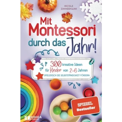 Abbildung von Mit Montessori durch das Jahr!: 300 kreative Ideen für Kinder von 2 6 Jahren. Spielerisch die Selbstständigkeit fördern.