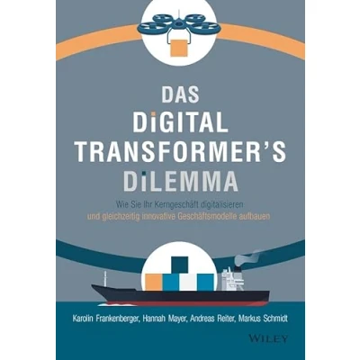 Abbildung von Das Digital Transformer&#039;s Dilemma: Wie Sie Ihr Kerngeschäft digitalisieren und gleichzeitig innovative Geschäftsmodelle aufbauen