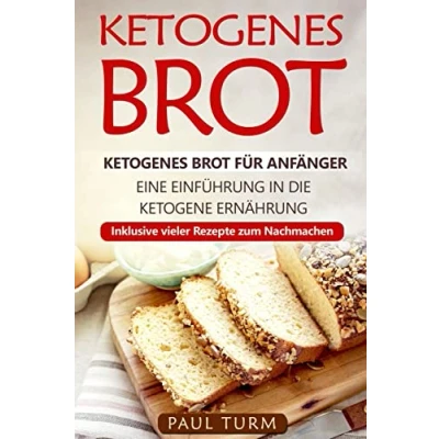 Abbildung von Ketogenes Brot: Brot für Anfänger. Eine Einführung in die ketogene Ernährung. Inklusive vieler Rezepte zum Nachmachen.