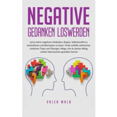 Abbildung von Negative Gedanken loswerden: Lerne deine negativen Gedanken, Ängste und Selbstzweifel zu kontrollieren Blockaden lösen. Finde mithilfe ... Alltag wieder lebenswerter gestalten kannst!