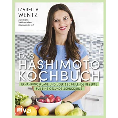 Abbildung von Das Hashimoto Kochbuch: Ernährungspläne und über 125 heilende Rezepte für eine gesunde Schilddrüse