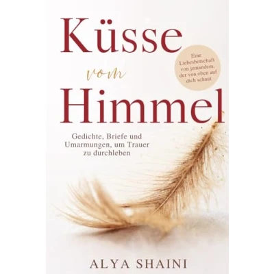 Abbildung von Küsse vom Himmel: Gedichte, Briefe und Umarmungen, um Trauer zu durchleben Trost, Hoffnung Nähe nach dem Verlust eines geliebten Menschen