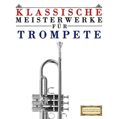 Abbildung von Klassische Meisterwerke für Trompete: Leichte Stücke von Bach, Beethoven, Brahms, Handel, Haydn, Mozart, Schubert, Tchaikovsky, Vivaldi und Wagner