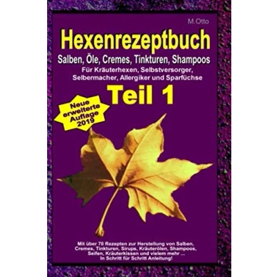 Abbildung von M.Otto Hexenrezeptbuch Teil 1 Salben, Öle, Cremes, Tinkturen, Shampoos: Für Kräuterhexen, Selbstversorger, Selbermacher, Allergiker und Sparfüchse