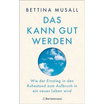 Abbildung von Das kann gut werden: Wie der Einstieg in den Ruhestand zum Aufbruch ein neues Leben wird