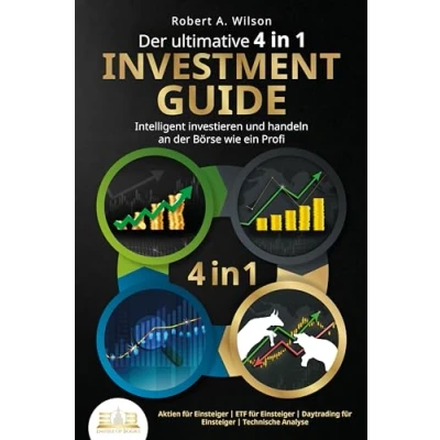 Abbildung von der ultimative 4 in 1 Investment Guide Intelligent investieren und handeln an Börse wie ein Profi: Aktien für Einsteiger ETF Daytrading Technische Analyse