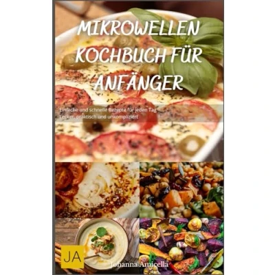Abbildung von Mikrowellen Kochbuch für Anfänger: Einfache und schnelle Rezepte jeden Tag Lecker, praktisch unkompliziert