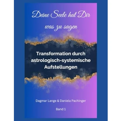 Abbildung von Deine Seele hat Dir was zu sagen: Transformation durch astrologisch systemische Aufstellungen Band 1