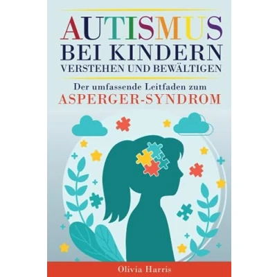 Abbildung von Autismus bei Kindern verstehen und bewältigen: Der &amp; Asperger Syndrom Ratgeber. Frühwarnzeichen, Routinen schaffen Unabhängigkeit erreichen für ein glücklicheres selbstbewussteres Kind
