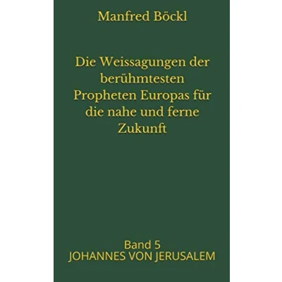 Abbildung von die Weissagungen der berühmtesten Propheten Europas für nahe und ferne Zukunft: Band 5 JOHANNES VON JERUSALEM