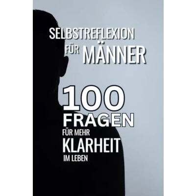 Abbildung von Selbstreflexion für Männer: 100 wirkungsvolle Fragen mehr Klarheit im Leben: Tagebuch zum Reflektieren, Werte ermitteln &amp; Selbstbewusstsein steigern