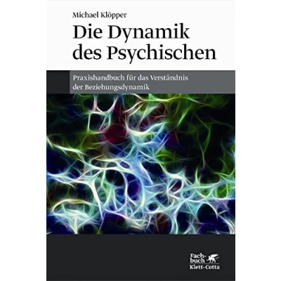 Abbildung von Die Dynamik des Psychischen: Praxishandbuch für das Verständnis der Beziehungsdynamik