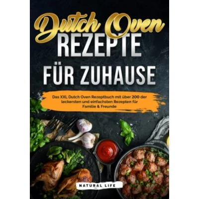 Abbildung von Dutch Oven Rezepte für Zuhause: Das Kochbuch mit über 200 der leckersten und einfachsten Gusseisen Gerichten Familie &amp; Freunde