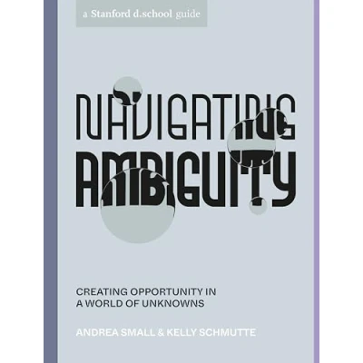 Abbildung von Navigating Ambiguity: Creating Opportunity in a World of Unknowns (Stanford d.school Library)