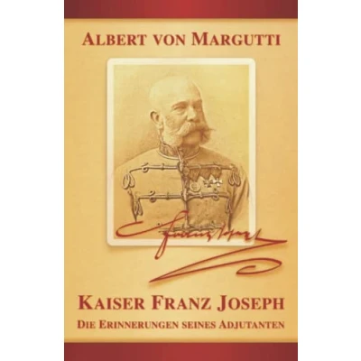 Abbildung von Kaiser Franz Joseph: Die Erinnerungen seines Adjutanten (Sissi Reihe, Band 5)