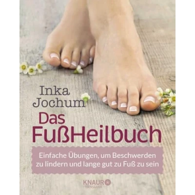 Abbildung von Das FußHeilbuch: Einfache Übungen, um Beschwerden zu lindern und lange gut Fuß sein (Körpertherapie für eine ganzheitliche Gesundheit)