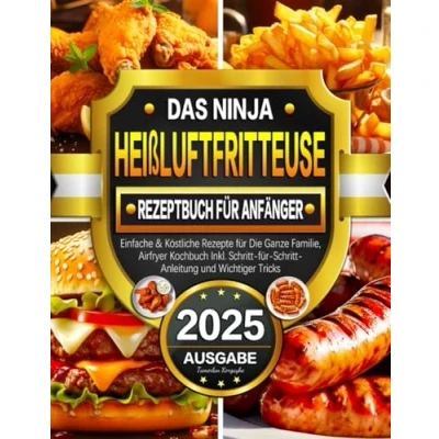 Abbildung von Das Ninja Heißluftfritteuse Rezeptbuch für Anfänger: Einfache &amp; Köstliche Rezepte Die Ganze Familie, Airfryer Kochbuch Inkl. Schritt Anleitung und Wichtiger Tricks