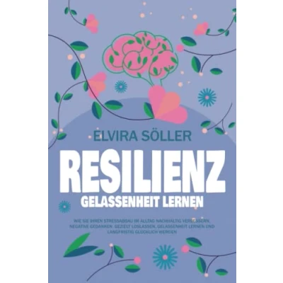 Abbildung von RESILIENZ Gelassenheit lernen: Wie Sie ihren Stressabbau im Alltag nachhaltig verbessern, negative Gedanken gezielt loslassen, lernen und langfristig glücklich werden