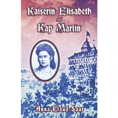 Abbildung von Kaiserin Elisabeth auf Kap Martin: Sissi&#039;s Sehnsuchtsort am Mittelmeer (Sissi Reihe, Band 32)