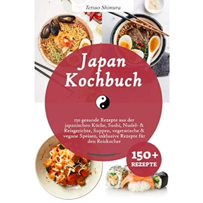 Abbildung von Japan Kochbuch: 150 gesunde Rezepte aus der japanischen Küche, Sushi, Nudel &amp; Reisgerichte, Suppen, vegetarische vegane Speisen, inklusive für den Reiskocher