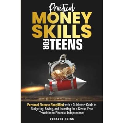 Abbildung von Practical Money Skills for Teens: Personal Finance Simplified, with a Quickstart Guide to Budgeting, Saving, and Investing Stress Free Transition Financial Independence
