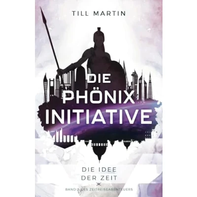 Abbildung von Die Phönix Initiative: Idee der Zeit (Band 2 des Zeitreiseabenteuers)
