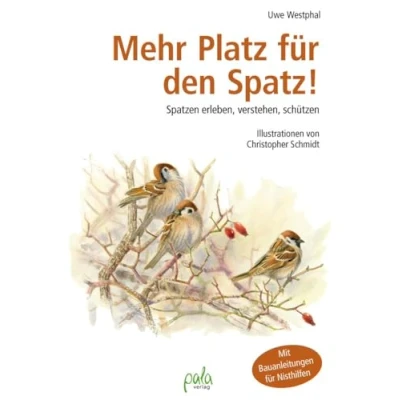 Abbildung von Mehr Platz für den Spatz!: Spatzen erleben, verstehen, schützen. Mit Bauanleitungen Nisthilfen