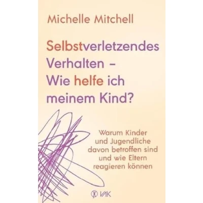 Abbildung von Selbstverletzendes Verhalten wie helfe ich meinem Kind?: Warum Kinder und Jugendliche davon betroffen sind Eltern reagieren können: Warnsignale Bewältigungsstrategien