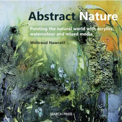 Abbildung von Abstract Nature: Painting the Natural World With Acrylics, Watercolour and Mixed Media