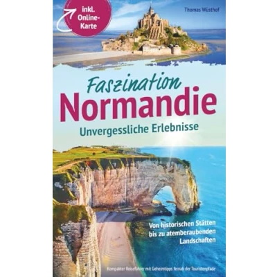 Abbildung von Faszination Normandie Unvergessliche Erlebnisse: Von historischen Stätten bis zu atemberaubenden Landschaften kompakter Reiseführer mit Geheimtipps fernab der Touristenpfade inkl. Online Karte