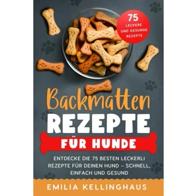 Abbildung von Backmatten Rezepte für Hunde: Entdecke die 75 besten Leckerli Deinen Hund Schnell, einfach und gesund