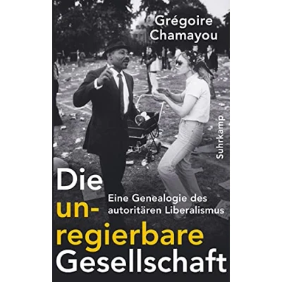 Abbildung von Die unregierbare Gesellschaft: Eine Genealogie des autoritären Liberalismus