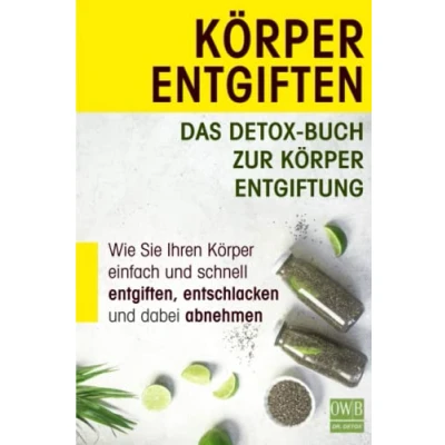 Abbildung von Körper entgiften: Das Detox Buch zur Körperentgiftung: Wie Sie Ihren einfach und schnell entgiften, entschlacken dabei abnehmen.