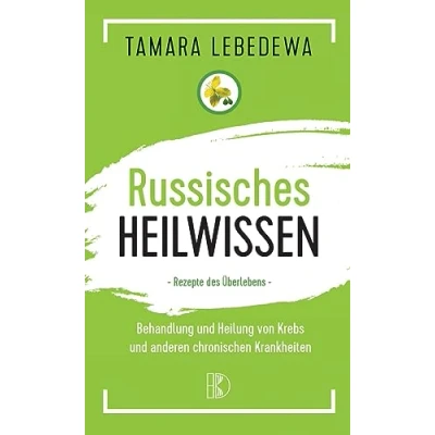 Abbildung von Russisches Heilwissen: Rezepte des Überlebens. Behandlung und Heilung von Krebs anderen chronischen Krankheiten