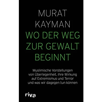 Abbildung von Wo der Weg zur Gewalt beginnt: Muslimische Vorstellungen von Überlegenheit, ihre Wirkung auf Extremismus und Terror was wir dagegen tun können