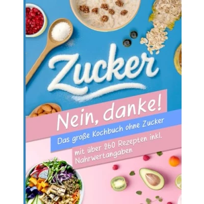 Abbildung von Zuckerfreie Ernährung XXL! für Berufstätige und Anfänger Das große Kochbuch ohne Zucker mit über 260 Rezepten Zuckerfrei leben inkl. Nährwertangaben + Ernährungsplan eine zuckerarme
