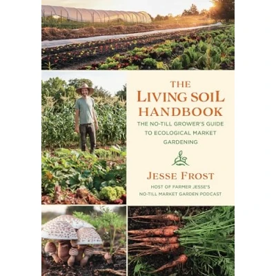 Abbildung von The Living Soil Handbook: No Till Grower&#039;s Guide to Ecological Market Gardening