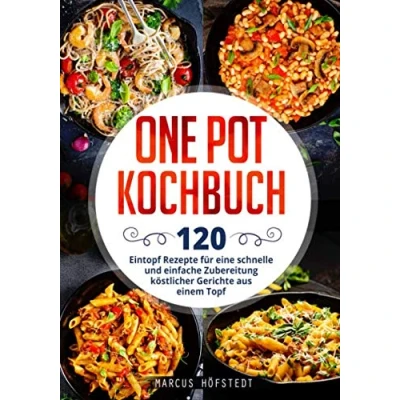 Abbildung von One Pot Kochbuch: 120 Eintopf Rezepte für eine schnelle und einfache Zubereitung köstlicher Gerichte aus einem Topf