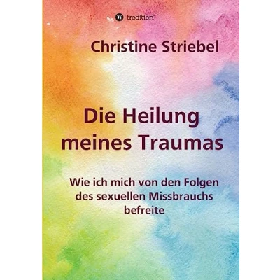 Abbildung von Die Heilung meines Traumas: Wie ich mich von den Folgen des sexuellen Missbrauchs befreite