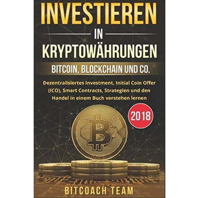Abbildung von Investieren in Kryptowährungen: Bitcoin, Blockchain und co. Dezentralisiertes Investment, Initial Coin Offer (ICO), Smart Contracts, Strategien den Handel einem Buch verstehen lernen 2018