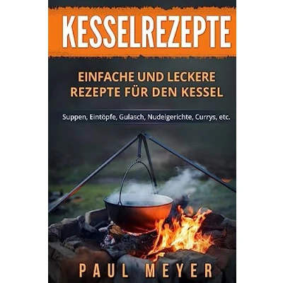 Abbildung von Kesselrezepte: Einfache und leckere Rezepte für den Kessel. Suppen, Eintöpfe, Gulasch, Nudelgerichte, Currys, etc.