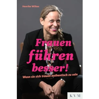 Abbildung von Frauen führen besser!: Wenn sie sich trauen authentisch zu sein