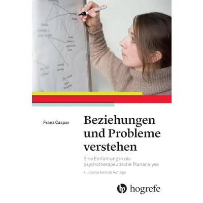 Abbildung von Beziehungen und Probleme verstehen: Eine Einführung in die psychotherapeutische Plananalyse