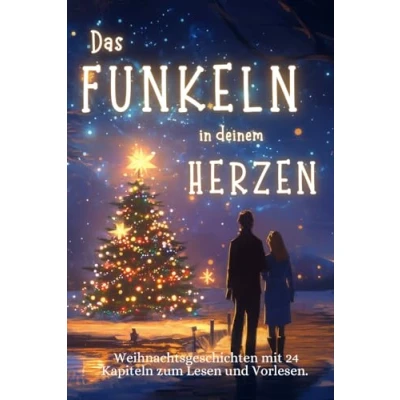 Abbildung von Das Funkeln in deinem Herzen 24 Weihnachtsgeschichten für Erwachsene über Liebe, Hoffnung und Mitgefühl.: Liebevolle Adventsgeschichten Kapiteln zum Lesen Vorlesen der Weihnachtszeit.