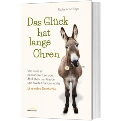 Abbildung von das Glück hat lange Ohren: Was mich ein heimatloser Esel über Leben, den Glauben und zweite Chancen lehrte.